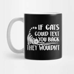 If Cats Could Text You Back - They Wouldn't Funny Cat Shirt Cat Lovers Mug